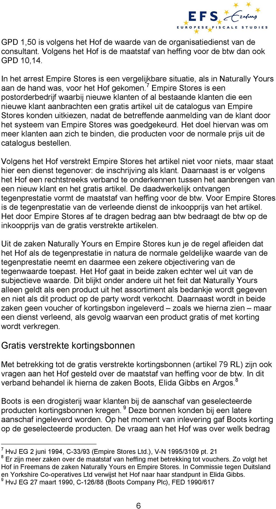 7 Empire Stores is een postorderbedrijf waarbij nieuwe klanten of al bestaande klanten die een nieuwe klant aanbrachten een gratis artikel uit de catalogus van Empire Stores konden uitkiezen, nadat