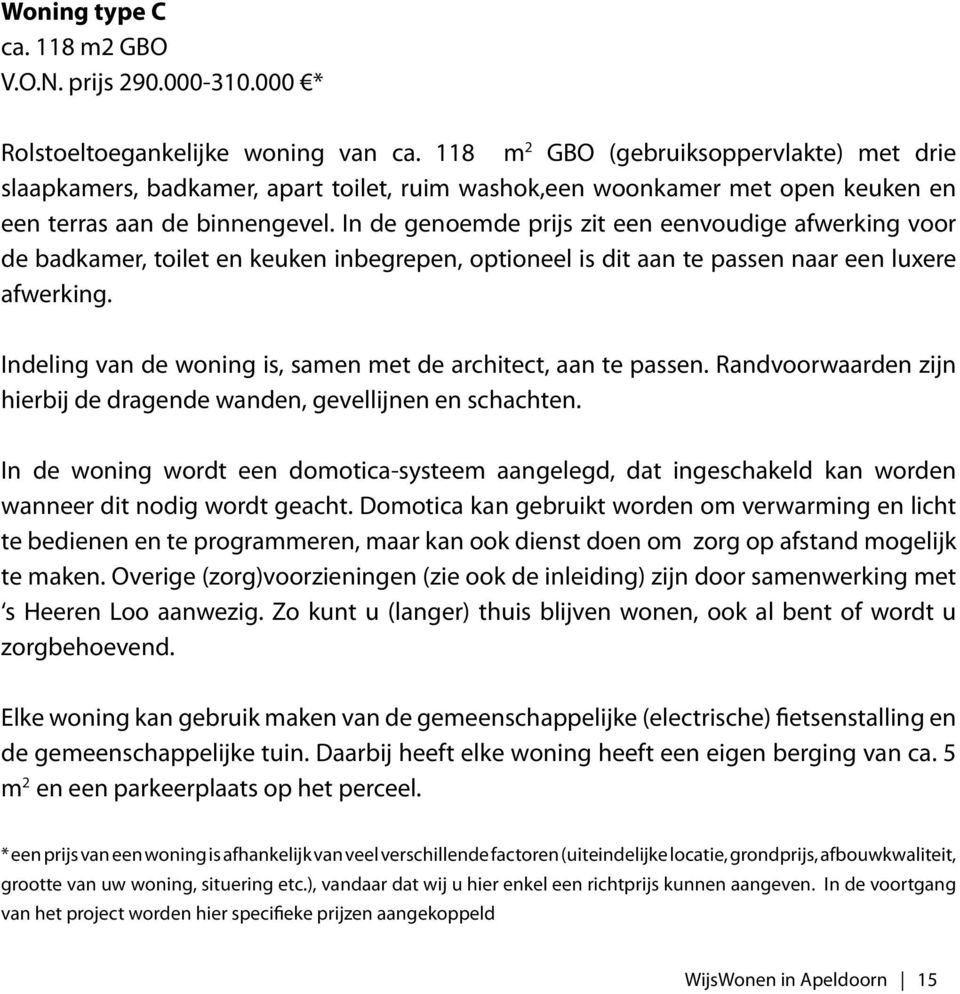 In de genoemde prijs zit een eenvoudige afwerking voor de badkamer, toilet en keuken inbegrepen, optioneel is dit aan te passen naar een luxere afwerking.