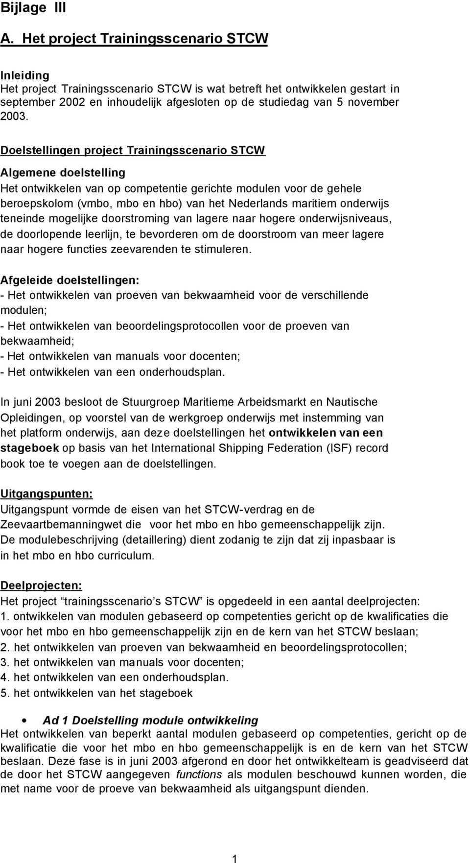 Doelstellingen project Trainingsscenario STCW Algemene doelstelling Het ontwikkelen van op competentie gerichte modulen voor de gehele beroepskolom (vmbo, mbo en hbo) van het Nederlands maritiem