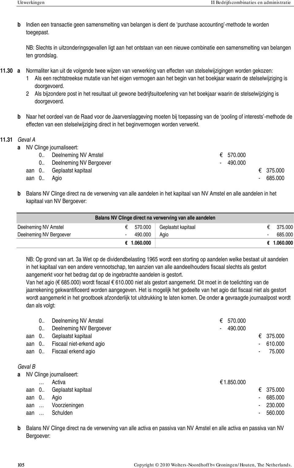 30 a Normaliter kan uit de volgende twee wijzen van verwerking van effecten van stelselwijzigingen worden gekozen: 1 Als een rechtstreekse mutatie van het eigen vermogen aan het egin van het oekjaar