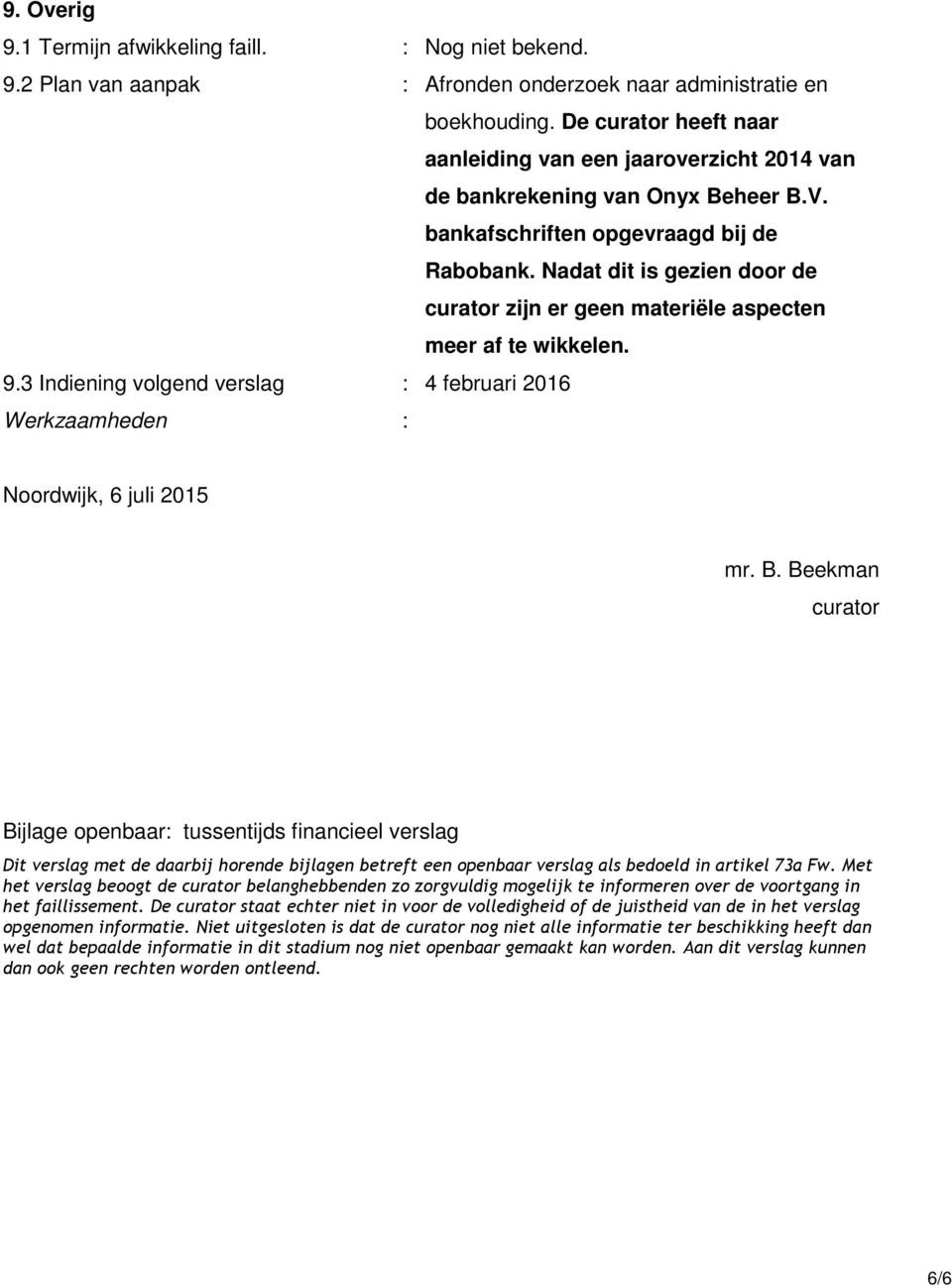 Nadat dit is gezien door de curator zijn er geen materiële aspecten meer af te wikkelen. 9.3 Indiening volgend verslag : 4 februari 2016 : Noordwijk, 6 juli 2015 mr. B.