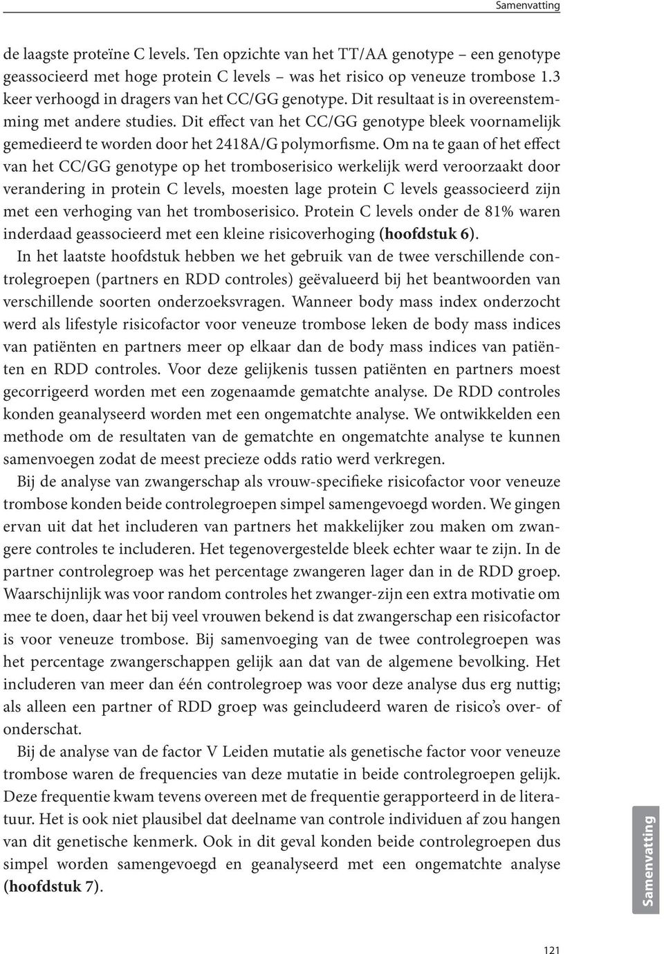 Dit effect van het CC/GG genotype bleek voornamelijk gemedieerd te worden door het 2418A/G polymorfisme.