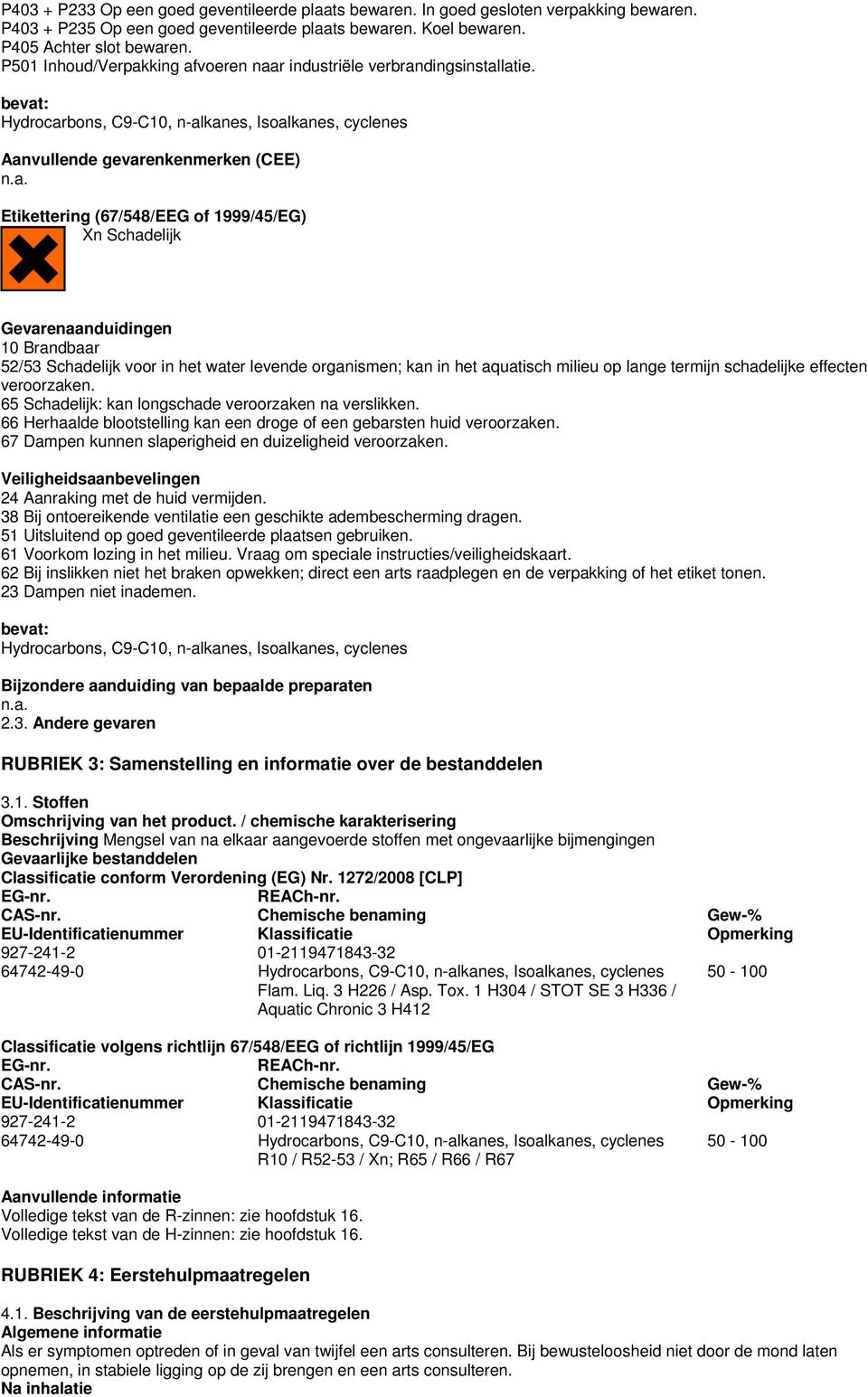 bevat: Hydrocarbons, C9-C10, n-alkanes, Isoalkanes, cyclenes Aanvullende gevarenkenmerken (CEE) Etikettering (67/548/EEG of 1999/45/EG) Xn Schadelijk Gevarenaanduidingen 10 Brandbaar 52/53 Schadelijk