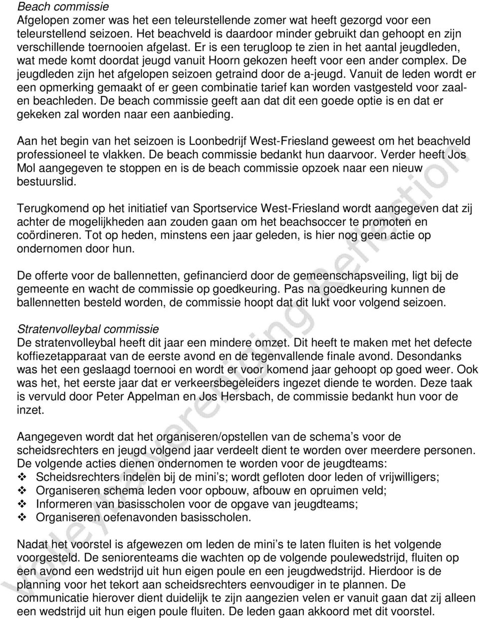 Er is een terugloop te zien in het aantal jeugdleden, wat mede komt doordat jeugd vanuit Hoorn gekozen heeft voor een ander complex. De jeugdleden zijn het afgelopen seizoen getraind door de a-jeugd.