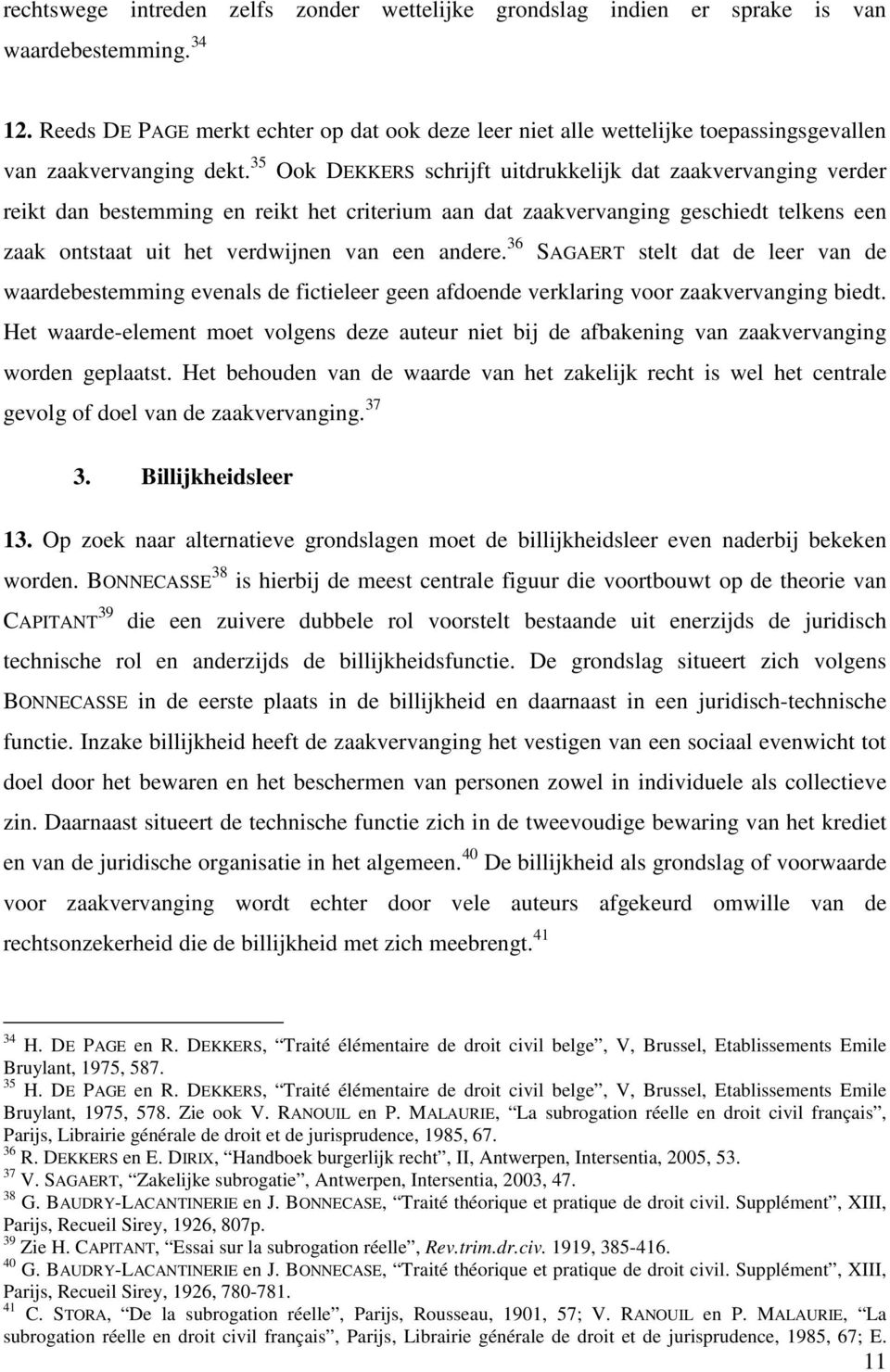 35 Ook DEKKERS schrijft uitdrukkelijk dat zaakvervanging verder reikt dan bestemming en reikt het criterium aan dat zaakvervanging geschiedt telkens een zaak ontstaat uit het verdwijnen van een