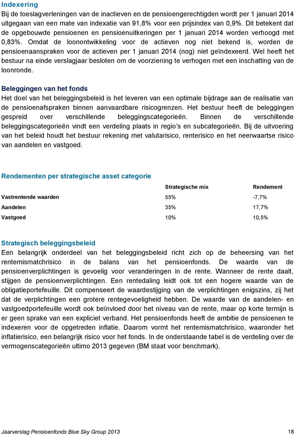 Omdat de loonontwikkeling voor de actieven nog niet bekend is, worden de pensioenaanspraken voor de actieven per 1 januari 2014 (nog) niet geïndexeerd.