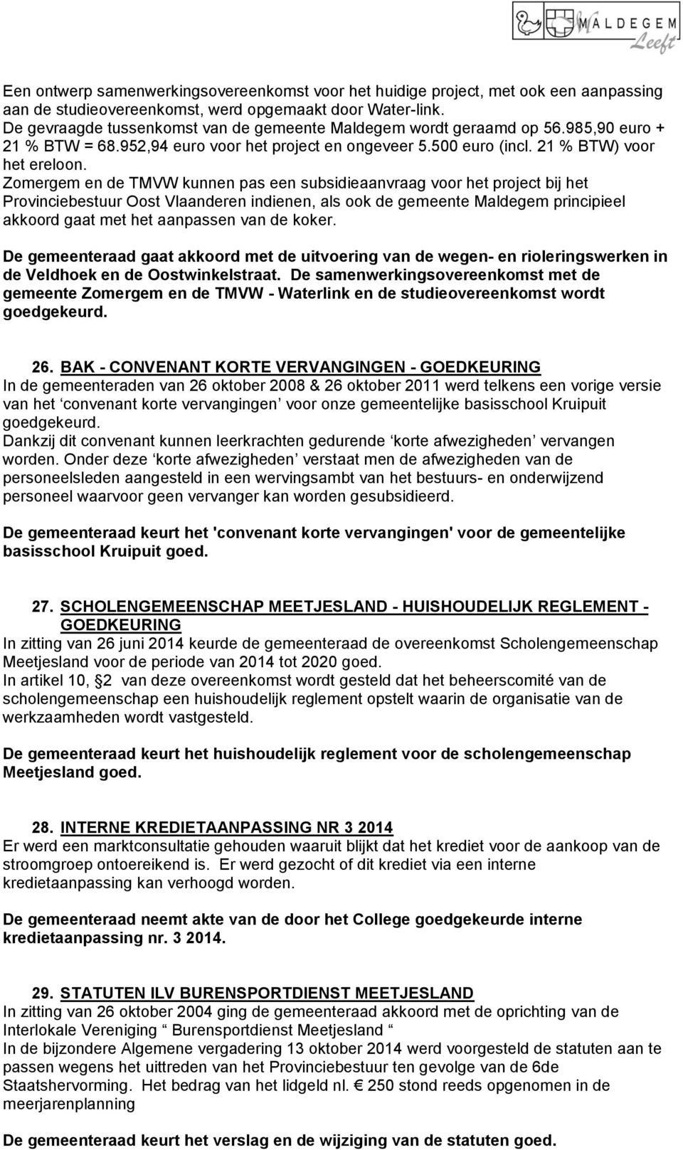 Zomergem en de TMVW kunnen pas een subsidieaanvraag voor het project bij het Provinciebestuur Oost Vlaanderen indienen, als ook de gemeente Maldegem principieel akkoord gaat met het aanpassen van de