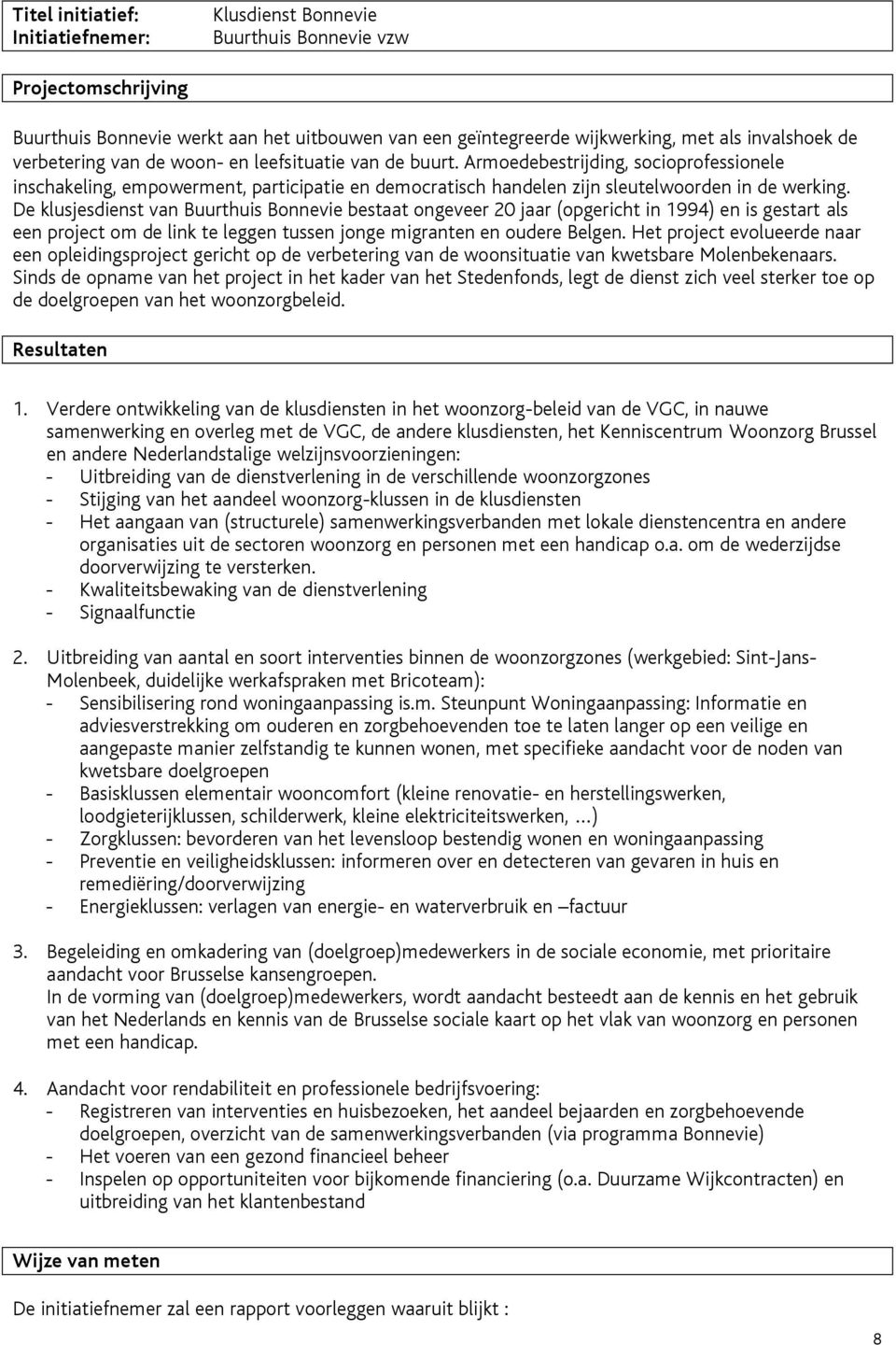 De klusjesdienst van Buurthuis Bonnevie bestaat ongeveer 20 jaar (opgericht in 1994) en is gestart als een project om de link te leggen tussen jonge migranten en oudere Belgen.