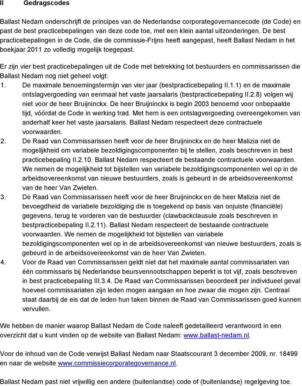 Er zijn vier best practicebepalingen uit de Code met betrekking tot bestuurders en commissarissen die Ballast Nedam nog niet geheel volgt: 1.