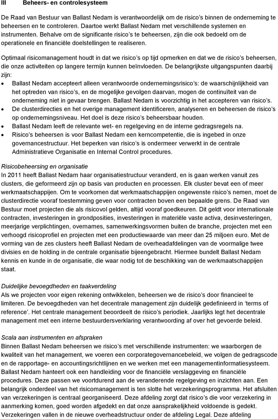 Behalve om de significante risico s te beheersen, zijn die ook bedoeld om de operationele en financiële doelstellingen te realiseren.