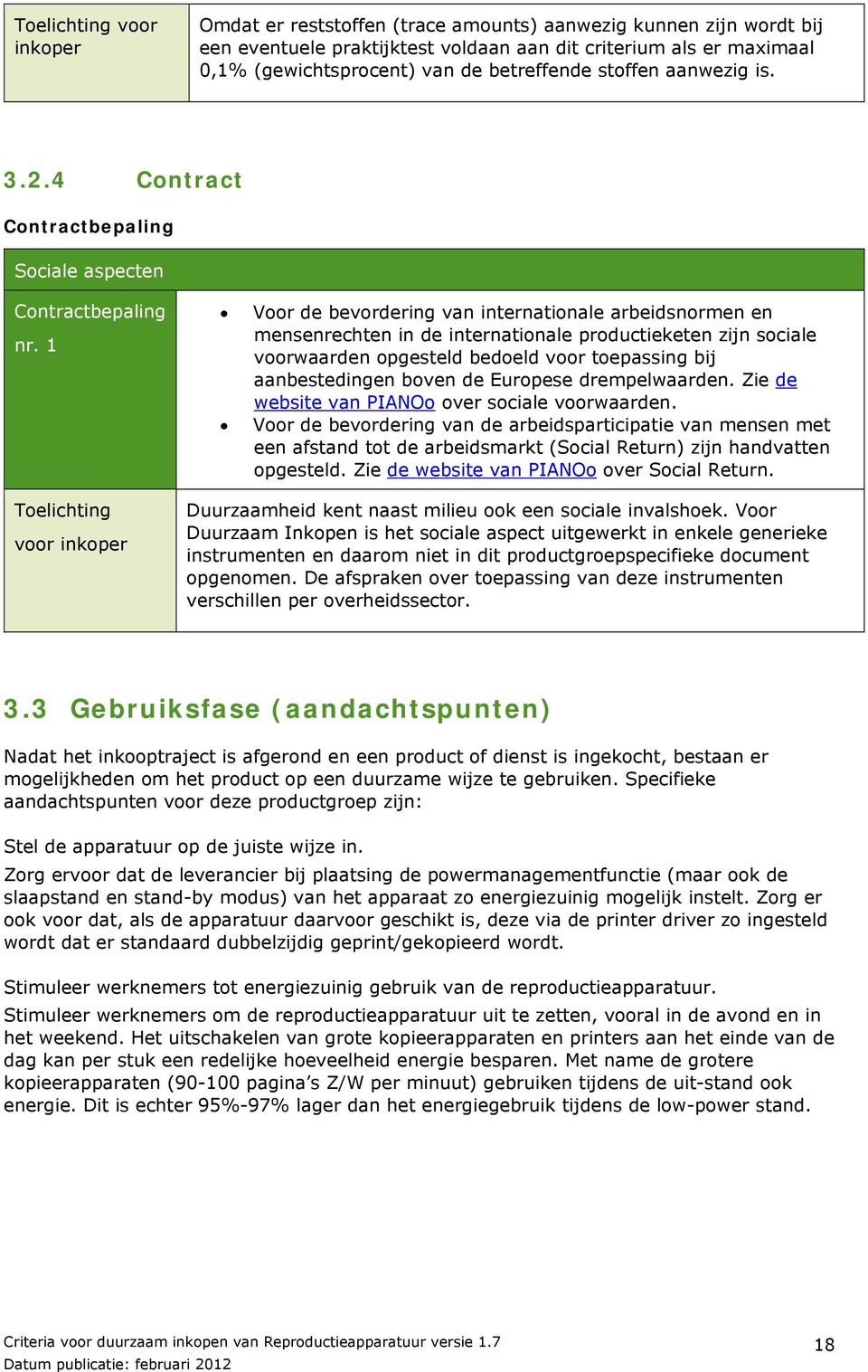 1 Toelichting voor inkoper Voor de bevordering van internationale arbeidsnormen en mensenrechten in de internationale productieketen zijn sociale voorwaarden opgesteld bedoeld voor toepassing bij