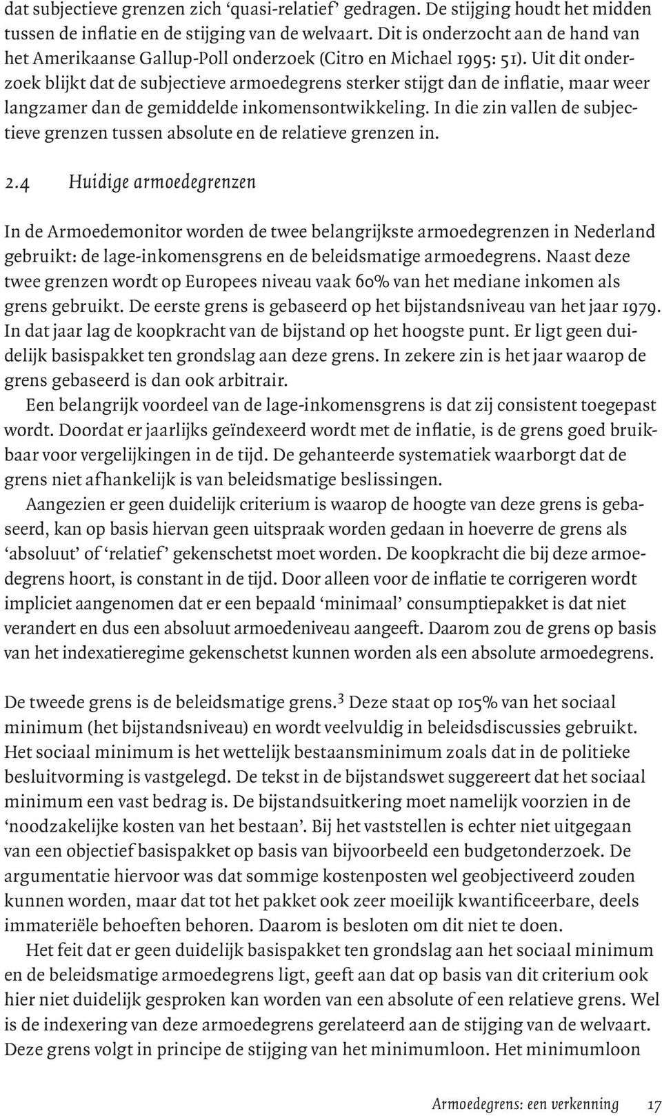 Uit dit onderzoek blijkt dat de subjectieve armoedegrens sterker stijgt dan de inflatie, maar weer langzamer dan de gemiddelde inkomensontwikkeling.