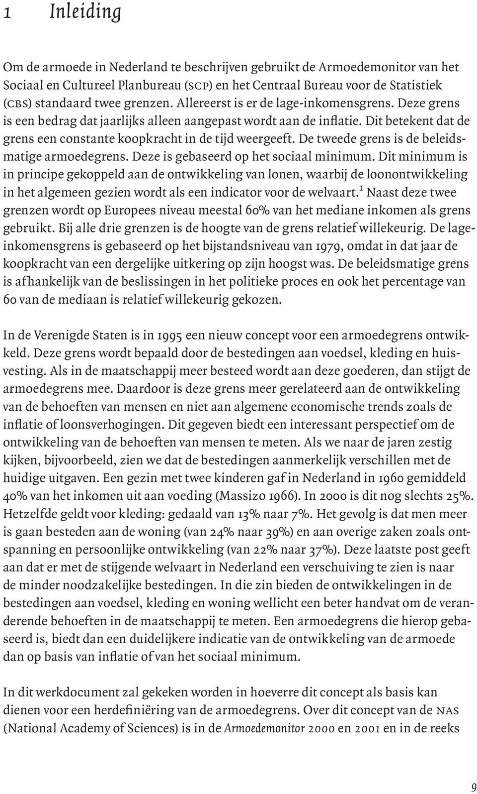 De tweede grens is de beleidsmatige armoedegrens. Deze is gebaseerd op het sociaal minimum.