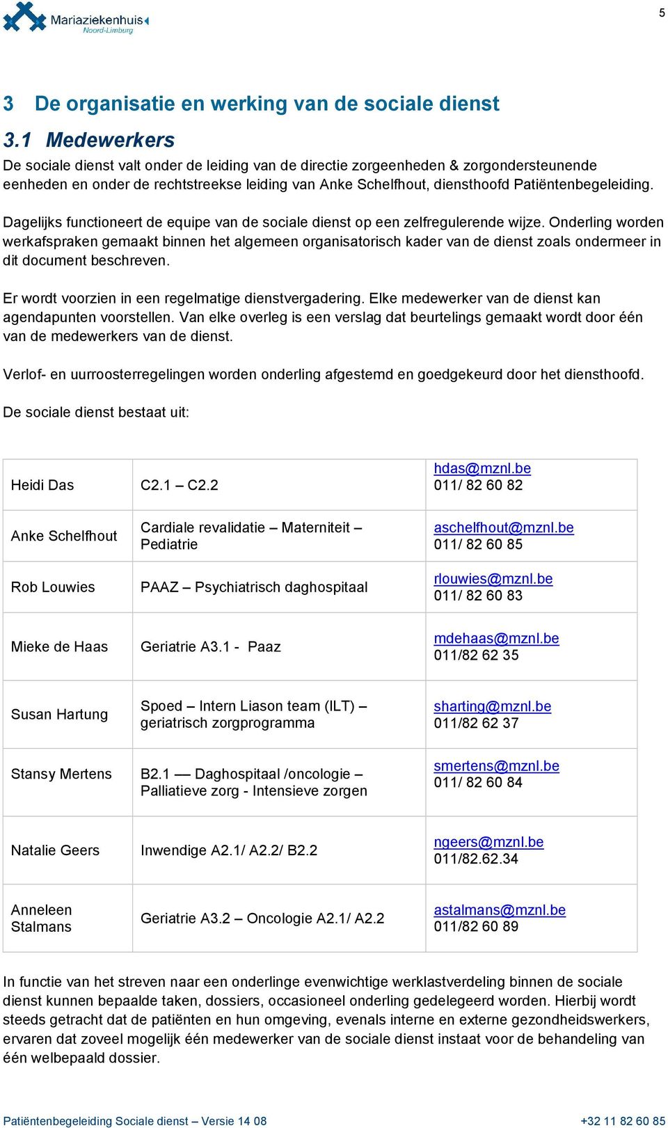 Patiëntenbegeleiding. Dagelijks functioneert de equipe van de sociale dienst op een zelfregulerende wijze.