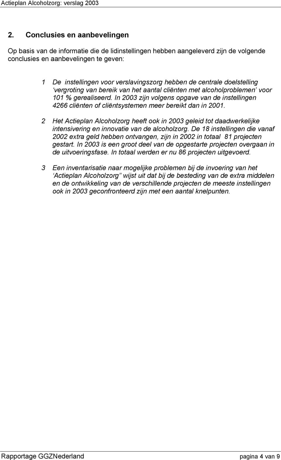 In 2003 zijn volgens opgave van de instellingen 4266 cliënten of cliëntsystemen meer bereikt dan in 2001.