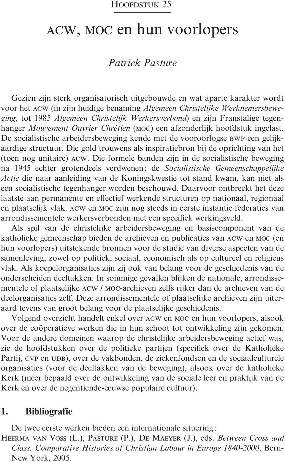 De socialistische arbeidersbeweging kende met de vooroorlogse bwp een gelijkaardige structuur. Die gold trouwens als inspiratiebron bij de oprichting van het (toen nog unitaire) acw.