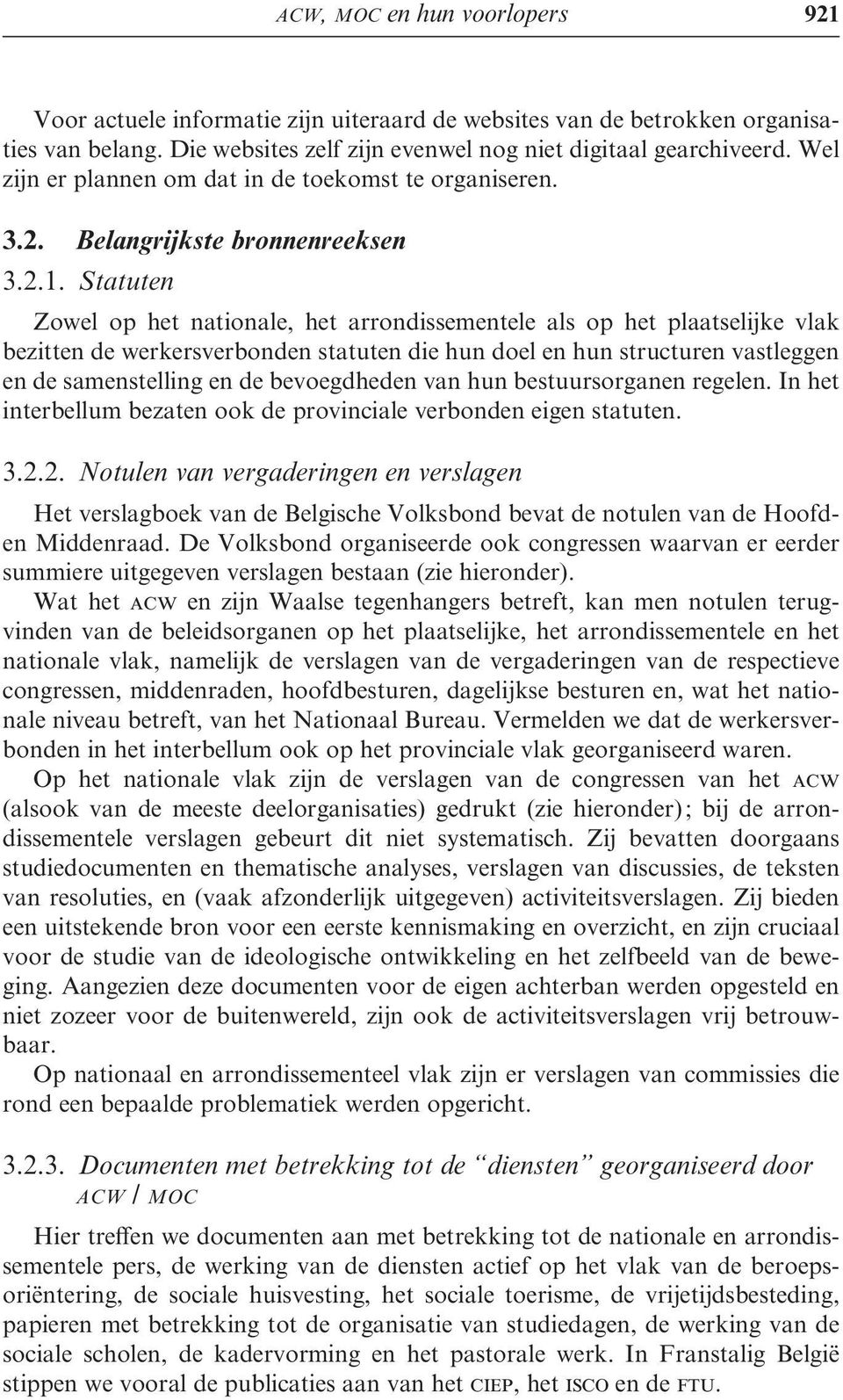 Statuten Zowel op het nationale, het arrondissementele als op het plaatselijke vlak bezitten de werkersverbonden statuten die hun doel en hun structuren vastleggen en de samenstelling en de