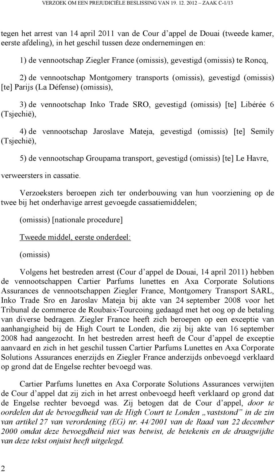 (omissis), gevestigd (omissis) te Roncq, 2) de vennootschap Montgomery transports (omissis), gevestigd (omissis) [te] Parijs (La Défense) (omissis), 3) de vennootschap Inko Trade SRO, gevestigd