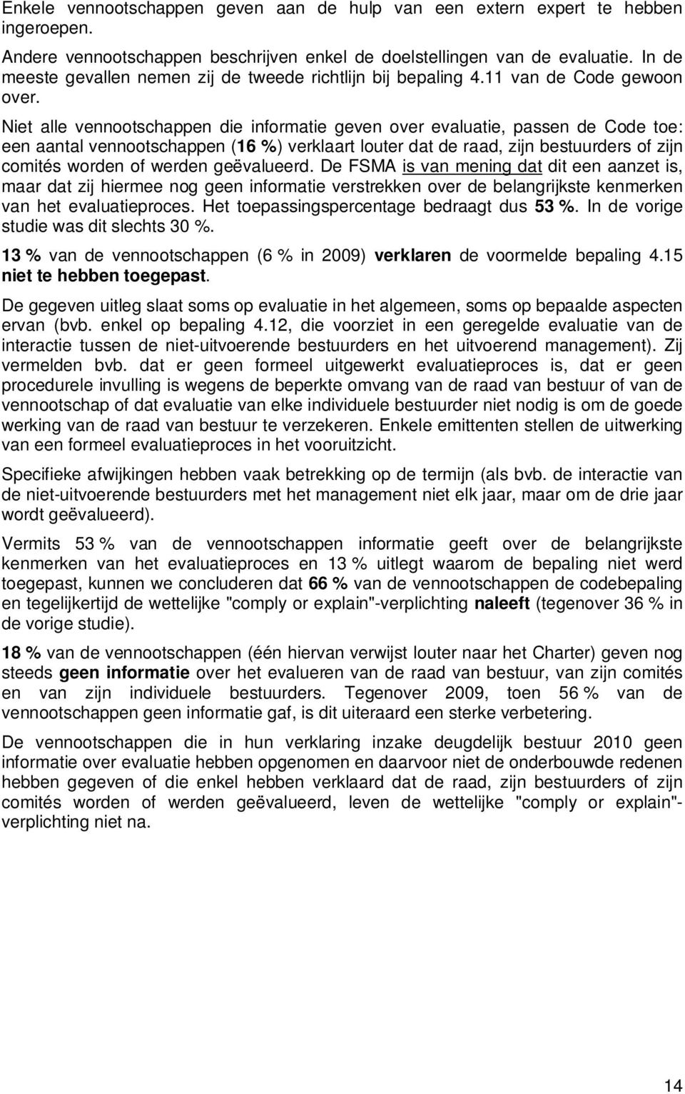 Niet alle vennootschappen die informatie geven over evaluatie, passen de Code toe: een aantal vennootschappen (16 %) verklaart louter dat de raad, zijn bestuurders of zijn comités worden of werden