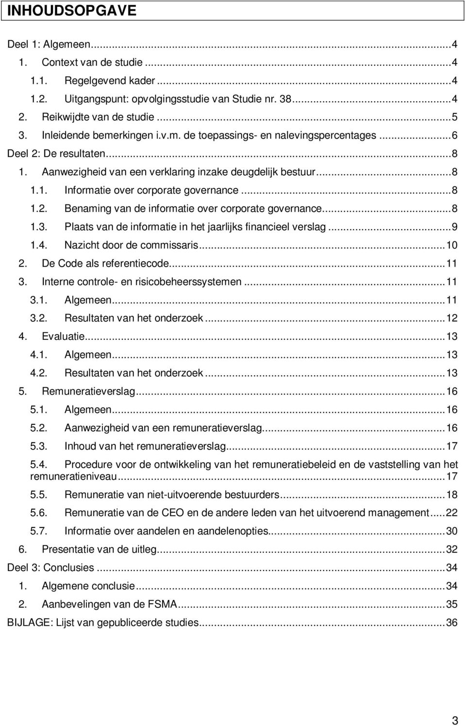 .. 8 1.2. Benaming van de informatie over corporate governance... 8 1.3. Plaats van de informatie in het jaarlijks financieel verslag... 9 1.4. Nazicht door de commissaris... 10 2.