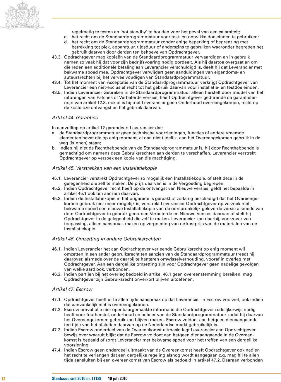 derden ten behoeve van Opdrachtgever. 43.3. Opdrachtgever mag kopieën van de Standaardprogrammatuur vervaardigen en in gebruik nemen zo vaak hij dat voor zijn bedrijfsvoering nodig oordeelt.