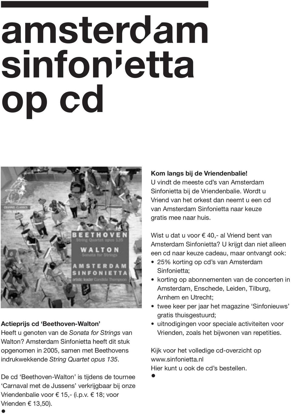 Amsterdam Sinfonietta heeft dit stuk opgenomen in 2005, samen met Beethovens indrukwekkende String Quartet opus 135.