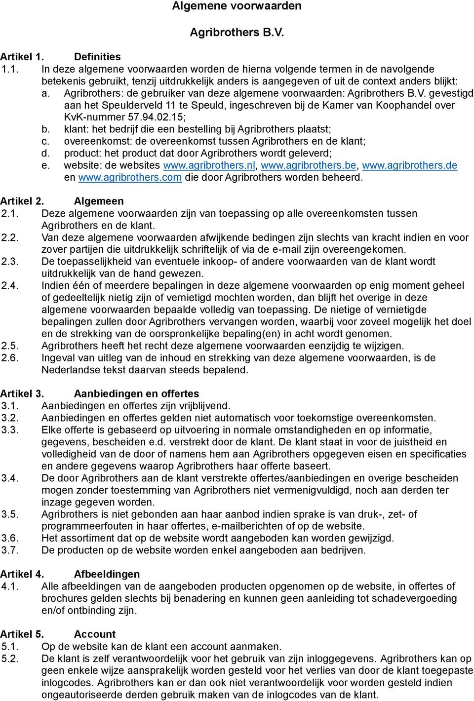 Agribrothers: de gebruiker van deze algemene voorwaarden: Agribrothers B.V. gevestigd aan het Speulderveld 11 te Speuld, ingeschreven bij de Kamer van Koophandel over KvK-nummer 57.94.02.15; b.