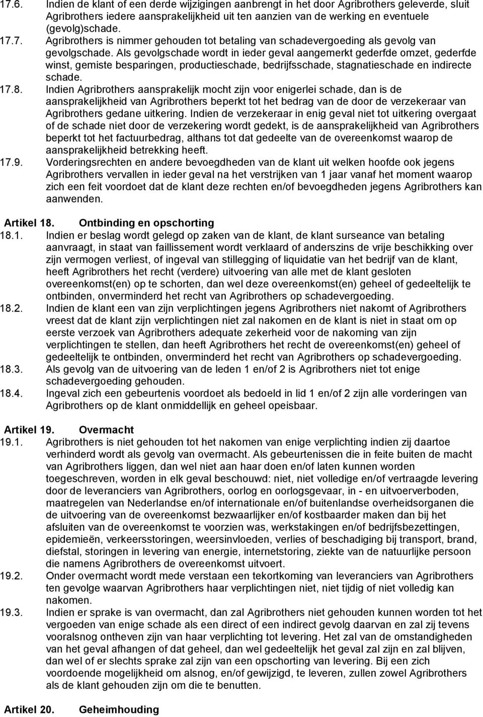 Als gevolgschade wordt in ieder geval aangemerkt gederfde omzet, gederfde winst, gemiste besparingen, productieschade, bedrijfsschade, stagnatieschade en indirecte schade. 17.8.