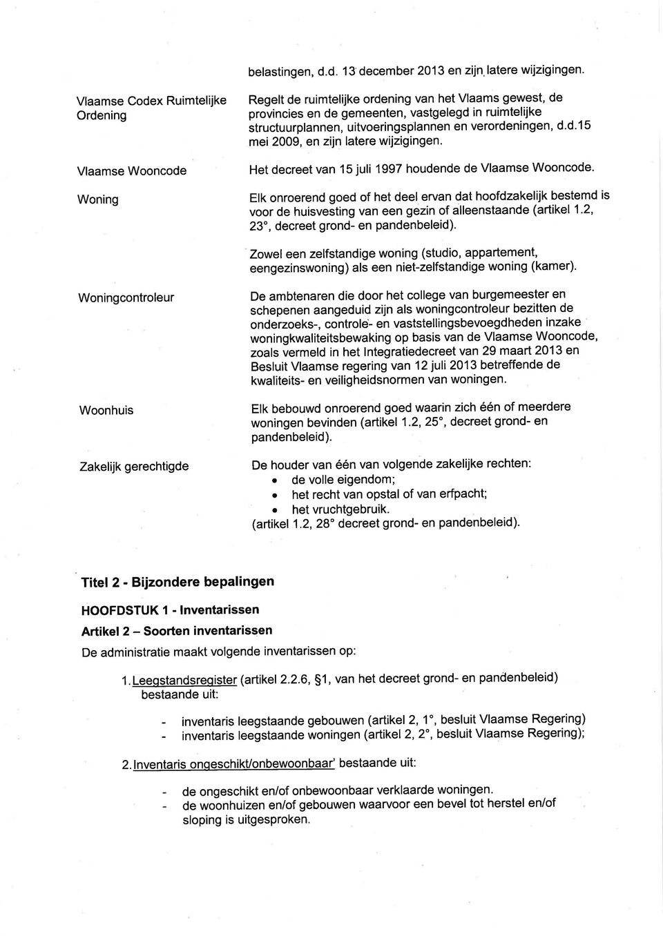 uitvoeringsplannen en verordeningen, d.d.1 5 mei 2009, en zijn latere wijzigingen. Het decreet van 15 juli 1997 houdende de Vlaamse Wooncode.