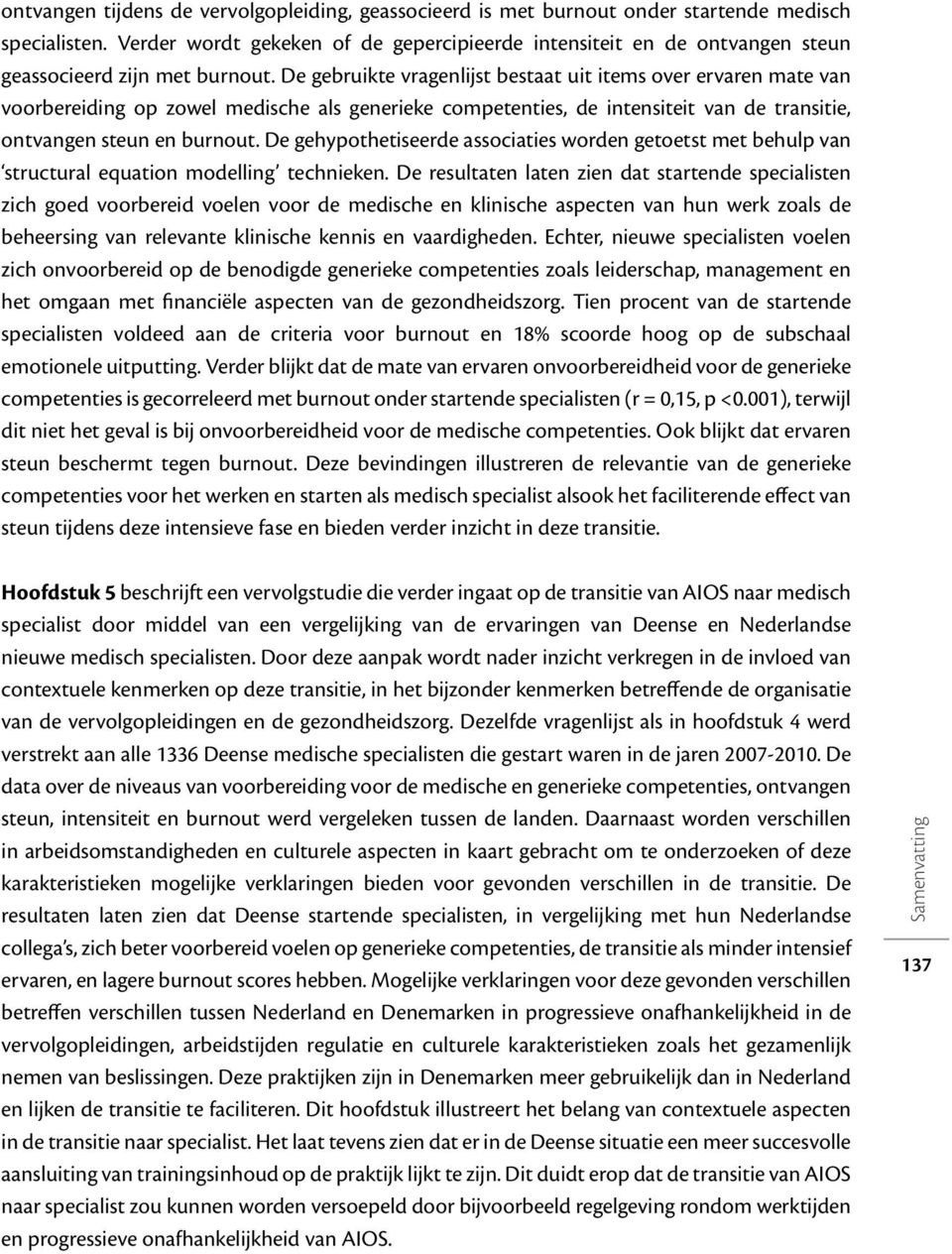 De gebruikte vragenlijst bestaat uit items over ervaren mate van voorbereiding op zowel medische als generieke competenties, de intensiteit van de transitie, ontvangen steun en burnout.