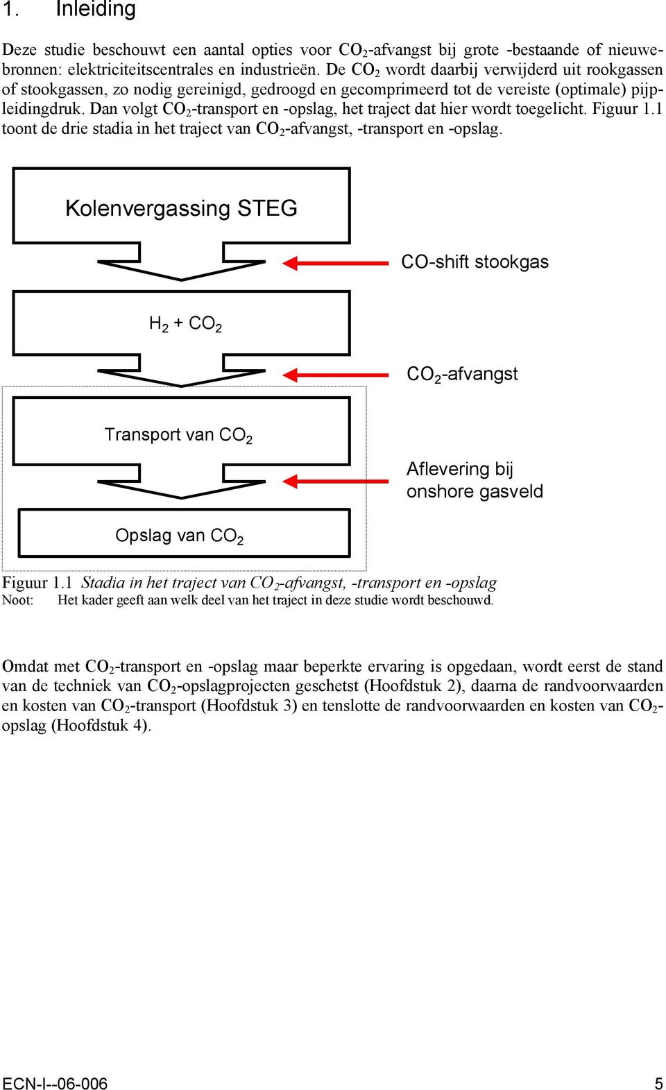 Dan volgt CO 2 -transport en -opslag, het traject dat hier wordt toegelicht. Figuur 1.1 toont de drie stadia in het traject van CO 2 -afvangst, -transport en -opslag.
