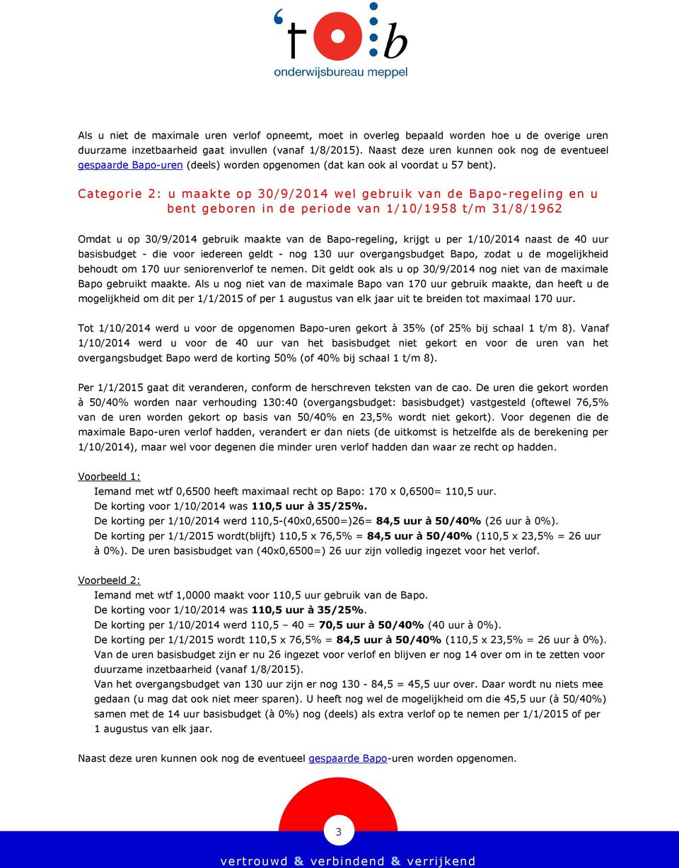 Categorie 2: u maakte op 30/9/2014 wel gebruik van de Bapo-regeling en u bent geboren in de peri ode van 1/10/1958 t/m 31/8/1962 Omdat u op 30/9/2014 gebruik maakte van de Bapo-regeling, krijgt u per