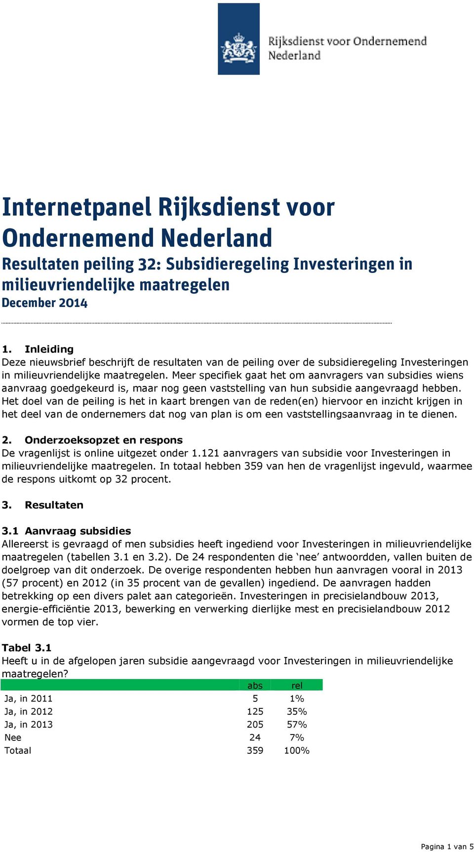 Meer specifiek gaat het om aanvragers van subsidies wiens aanvraag goedgekeurd is, maar nog geen vaststelling van hun subsidie aangevraagd hebben.