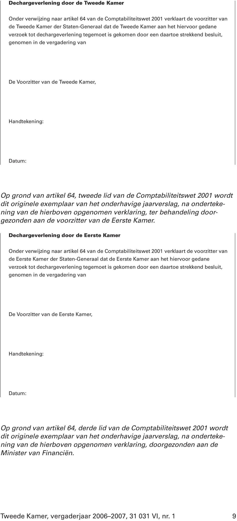 van artikel 64, tweede lid van de Comptabiliteitswet 2001 wordt dit originele exemplaar van het onderhavige jaarverslag, na ondertekening van de hierboven opgenomen verklaring, ter behandeling