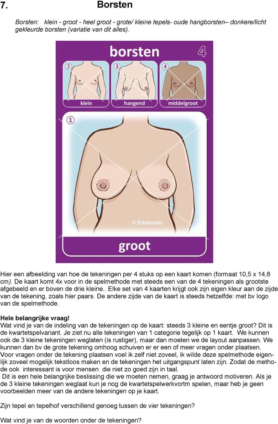 e kaart komt 4x voor in de spelmethode met steeds een van de 4 tekeningen als grootste afgebeeld en er boven de drie kleine.