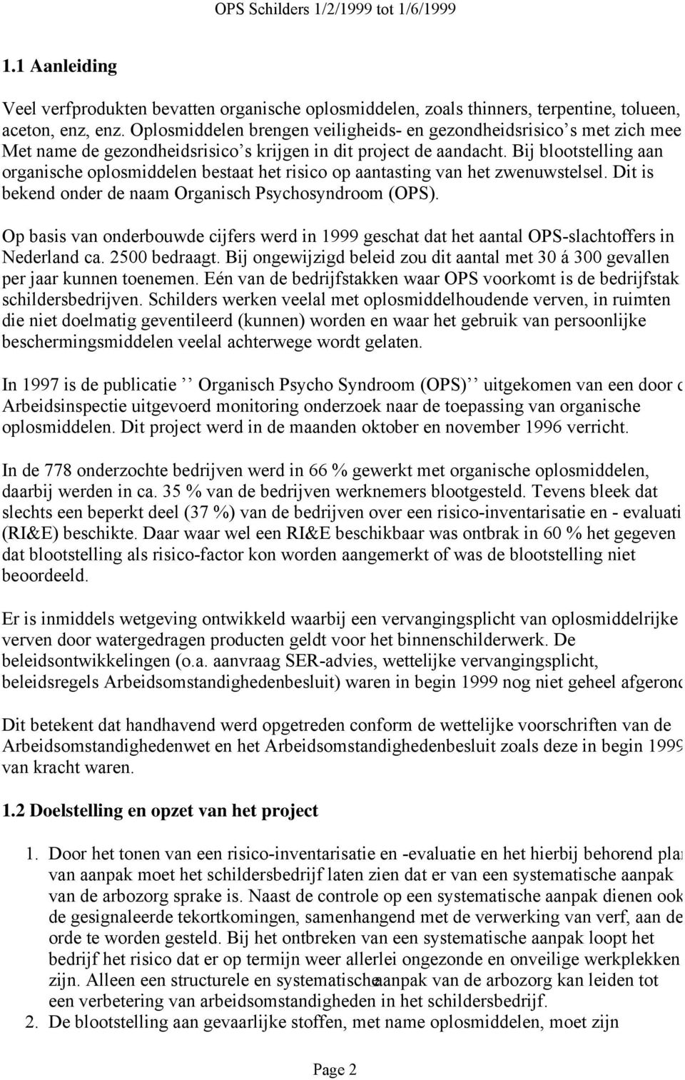 Dit is bekend onder de naam Organisch Psychosyndroom (OPS). Op basis van onderbouwde cijfers werd in 1999 geschat dat het aantal OPS-slachtoffers in Nederland ca. 2500 bedraagt.