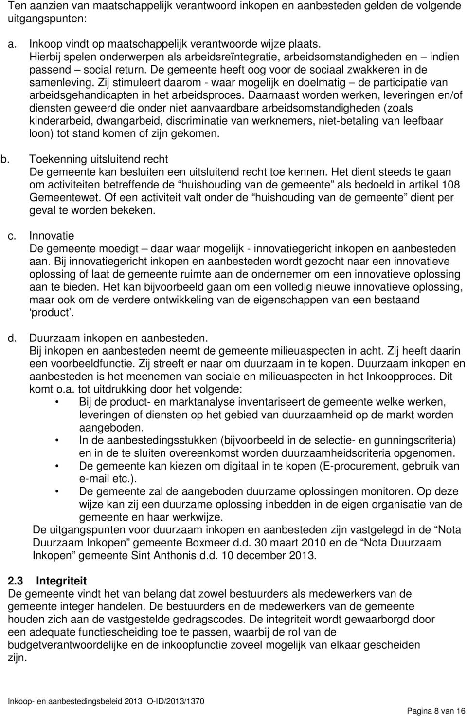 Zij stimuleert daarom - waar mogelijk en doelmatig de participatie van arbeidsgehandicapten in het arbeidsproces.