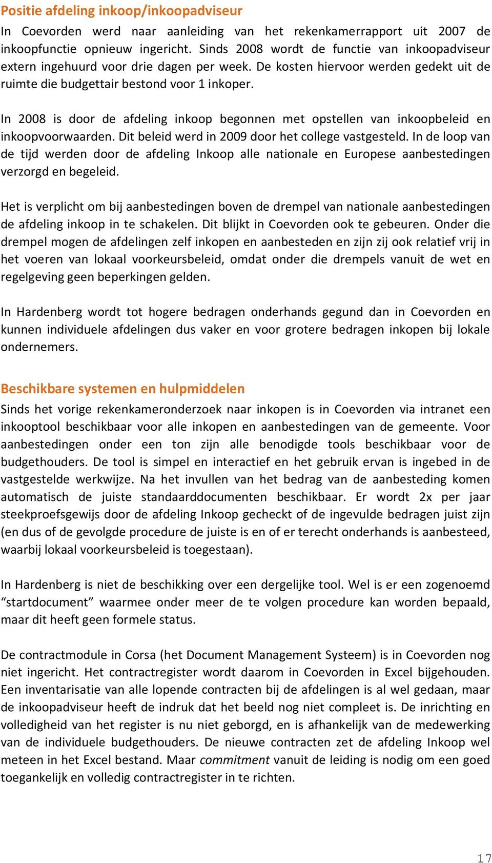 In 2008 is door de afdeling inkoop begonnen met opstellen van inkoopbeleid en inkoopvoorwaarden. Dit beleid werd in 2009 door het college vastgesteld.