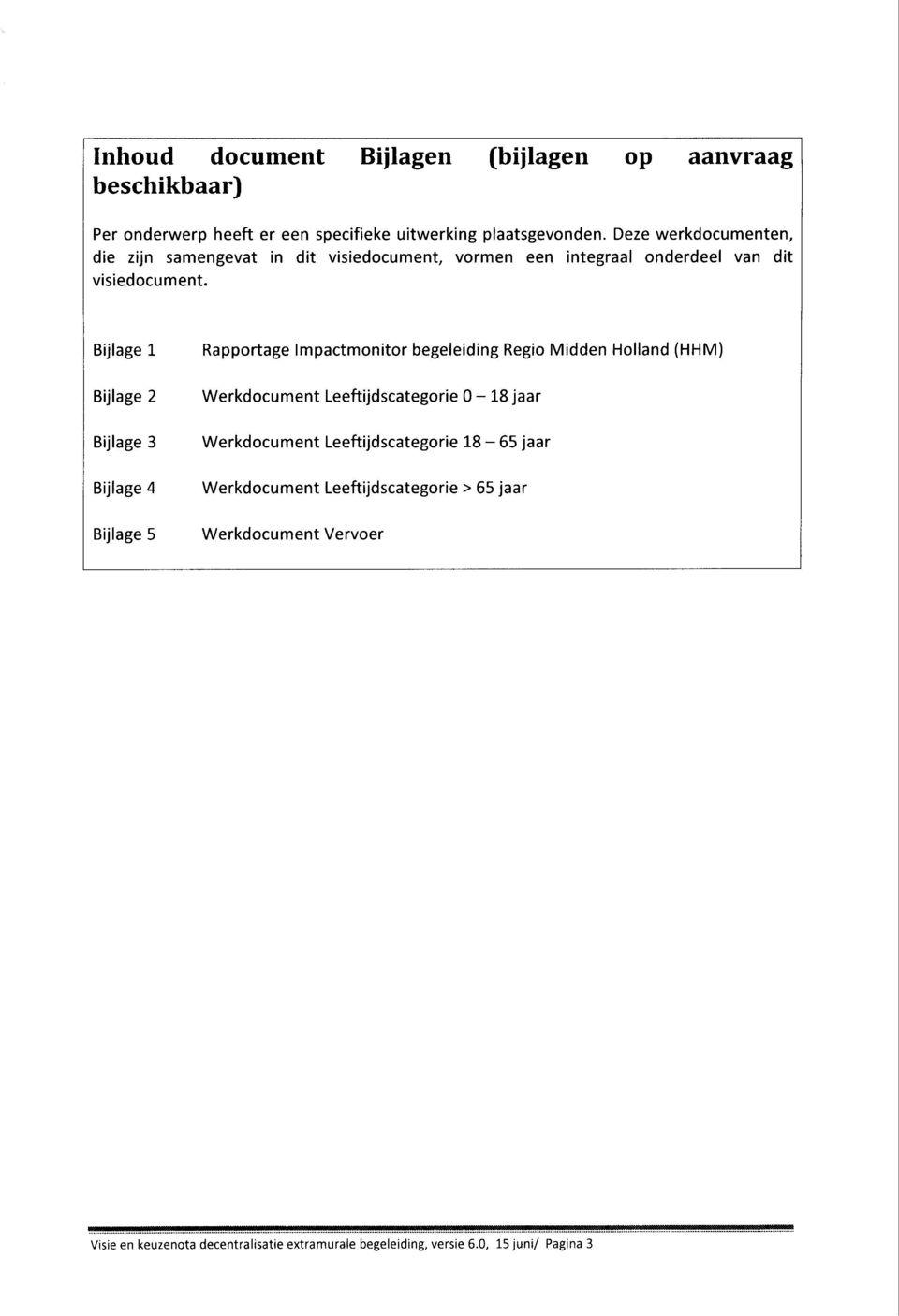 Bijlage 1 Rapportage Impatmonitor begeleiding Regio Midden Holland (HHM) Bijlage 2 Werkdoument Leeftijdsategorie 0-18 jaar Bijlage 3