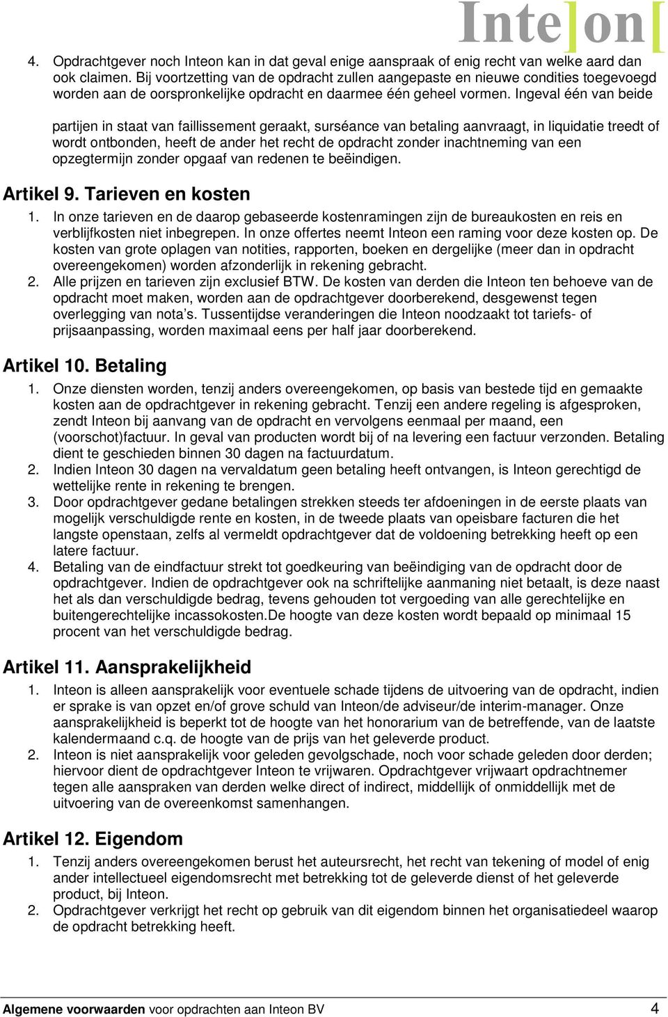 Ingeval één van beide partijen in staat van faillissement geraakt, surséance van betaling aanvraagt, in liquidatie treedt of wordt ontbonden, heeft de ander het recht de opdracht zonder inachtneming