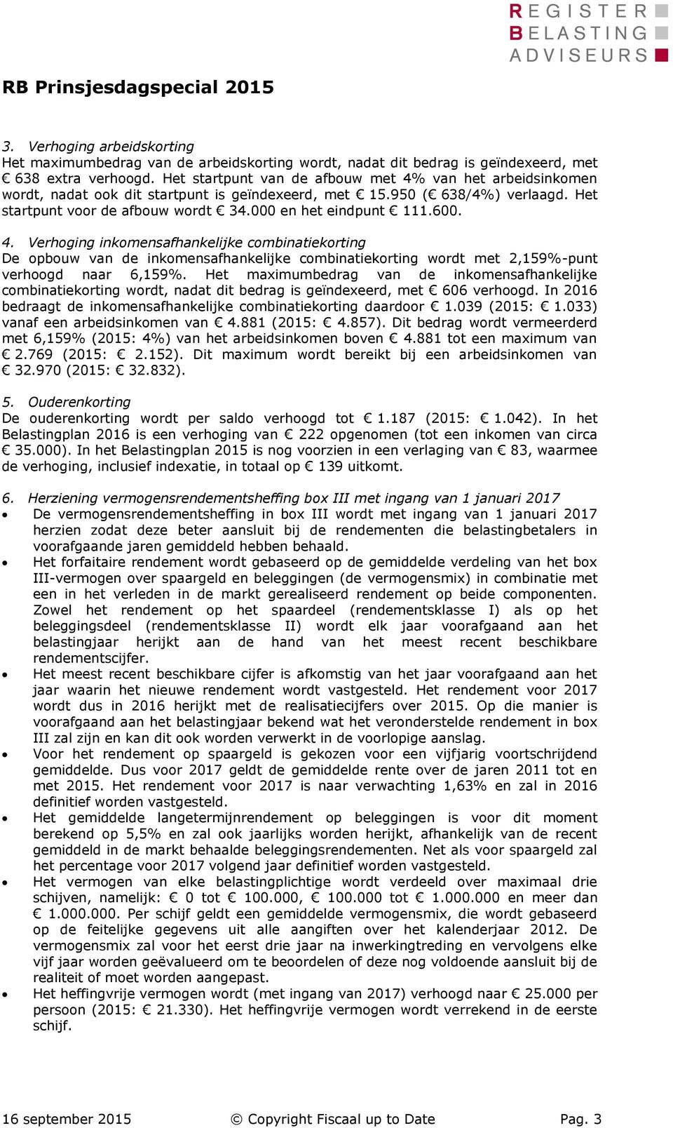 600. 4. Verhoging inkomensafhankelijke combinatiekorting De opbouw van de inkomensafhankelijke combinatiekorting wordt met 2,159%-punt verhoogd naar 6,159%.