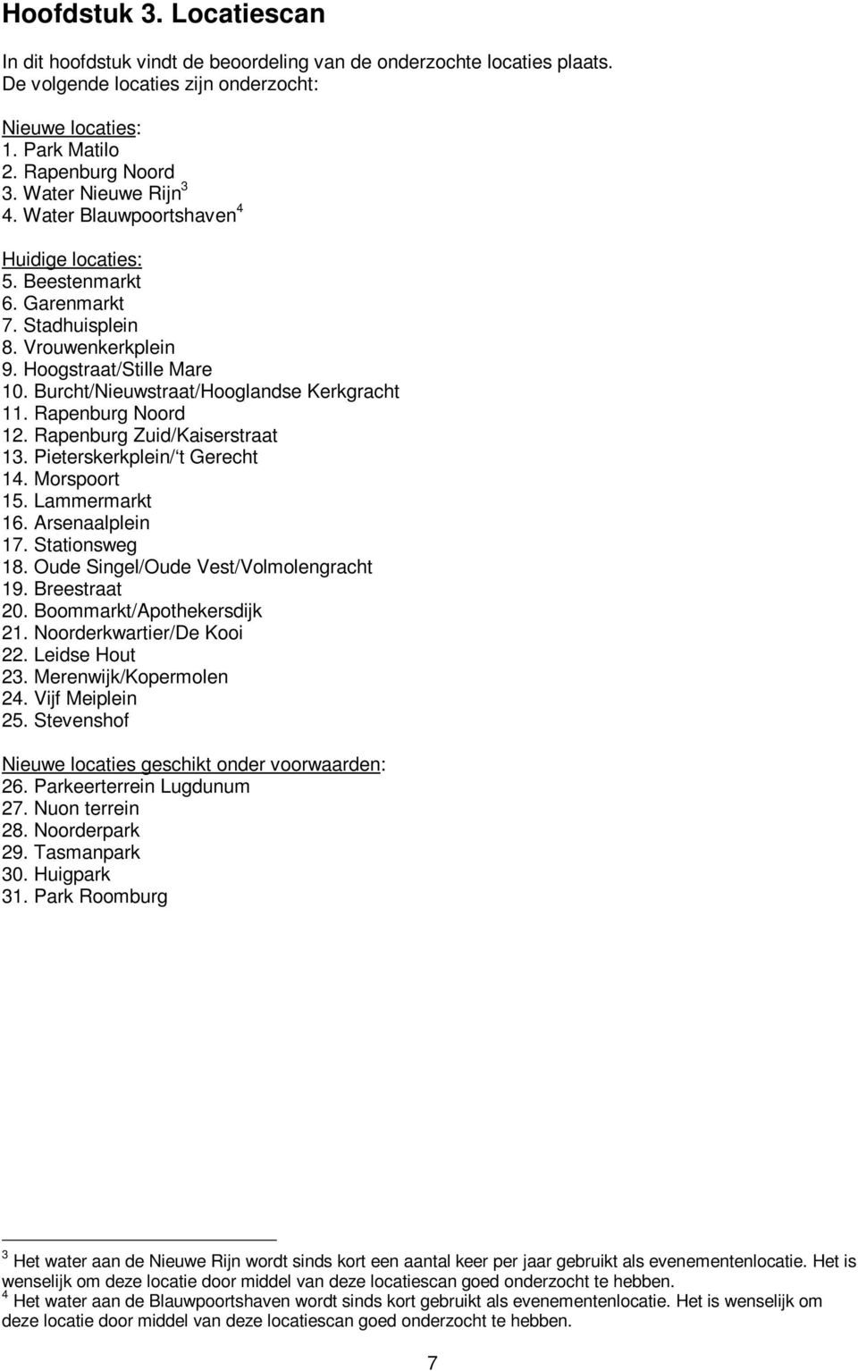 Burcht/Nieuwstraat/Hooglandse Kerkgracht 11. Rapenburg Noord 12. Rapenburg Zuid/Kaiserstraat 13. Pieterskerkplein/ t Gerecht 14. Morspoort 15. Lammermarkt 16. Arsenaalplein 17. Stationsweg 18.