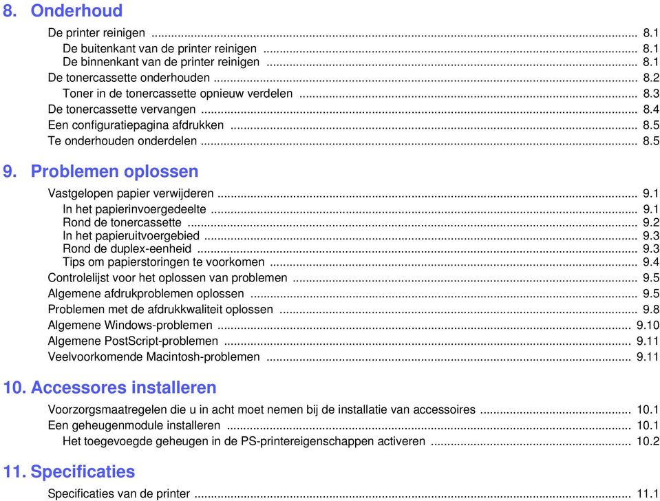 .. 9.1 Rond de tonercassette... 9.2 In het papieruitvoergebied... 9.3 Rond de duplex-eenheid... 9.3 Tips om papierstoringen te voorkomen... 9.4 Controlelijst voor het oplossen van problemen... 9.5 Algemene afdrukproblemen oplossen.