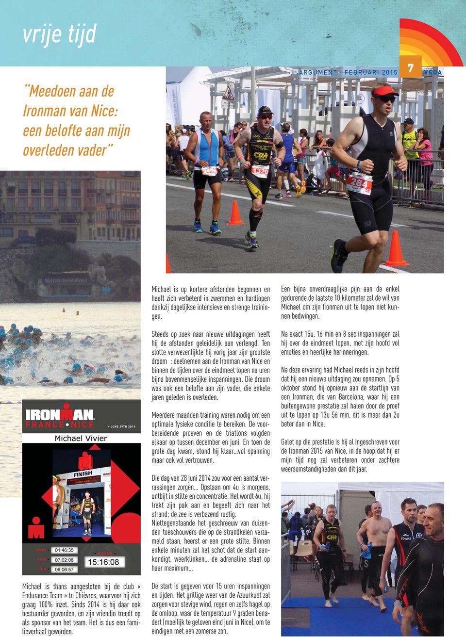 Ten slotte verwezenlijkte hij vorig jaar zijn grootste droom : deelnemen aan de Ironman van Nice en binnen de tijden over de eindmeet lopen na uren bijna bovenmenselijke inspanningen.