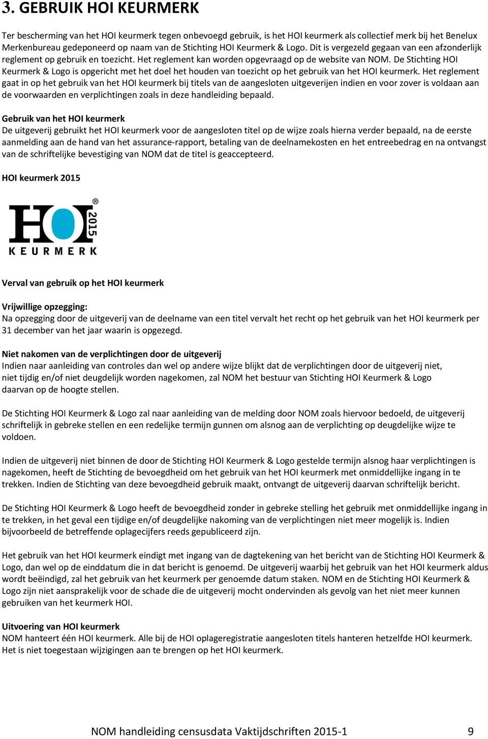 De Stichting HOI Keurmerk & Logo is opgericht met het doel het houden van toezicht op het gebruik van het HOI keurmerk.