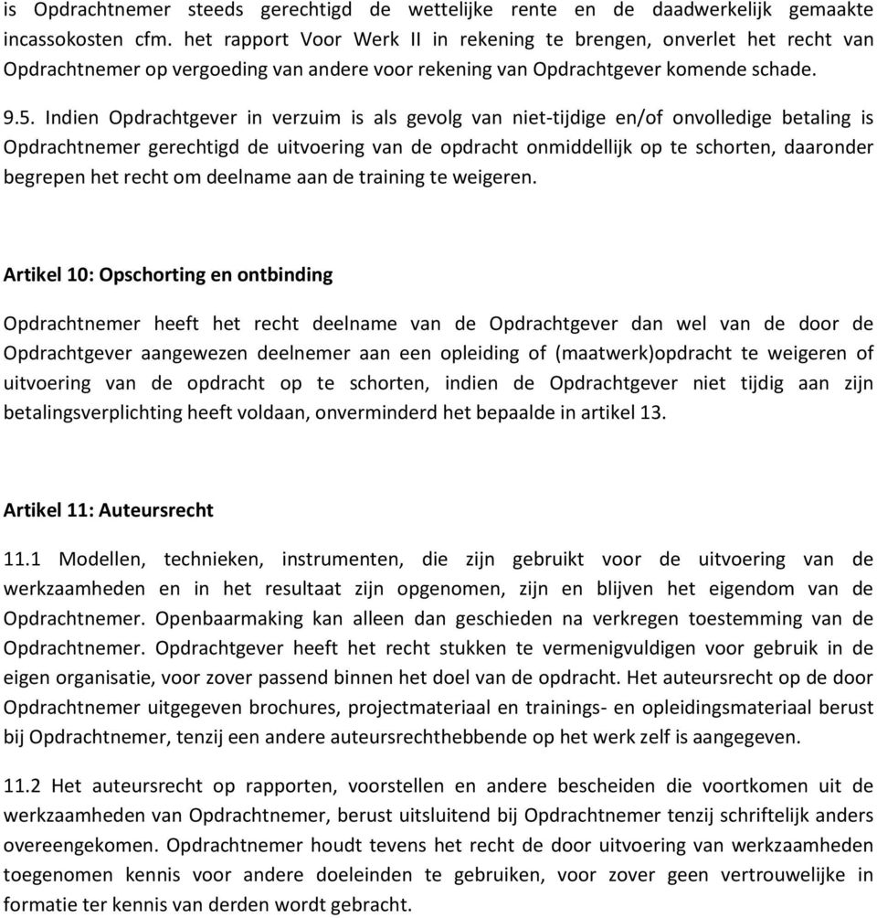 Indien Opdrachtgever in verzuim is als gevolg van niet-tijdige en/of onvolledige betaling is Opdrachtnemer gerechtigd de uitvoering van de opdracht onmiddellijk op te schorten, daaronder begrepen het