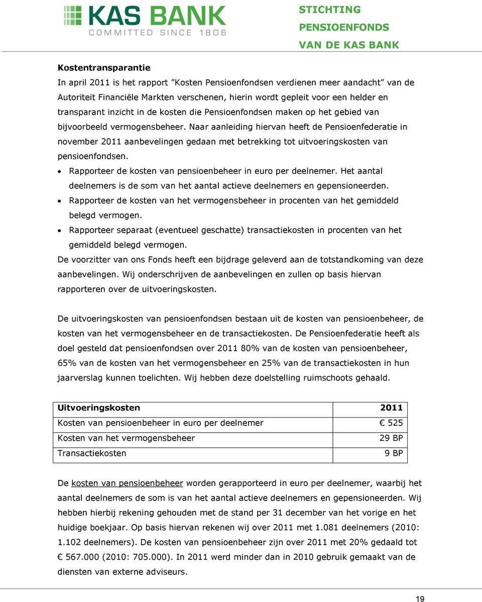 Naar aanleiding hiervan heeft de Pensioenfederatie in november 2011 aanbevelingen gedaan met betrekking tot uitvoeringskosten van pensioenfondsen.