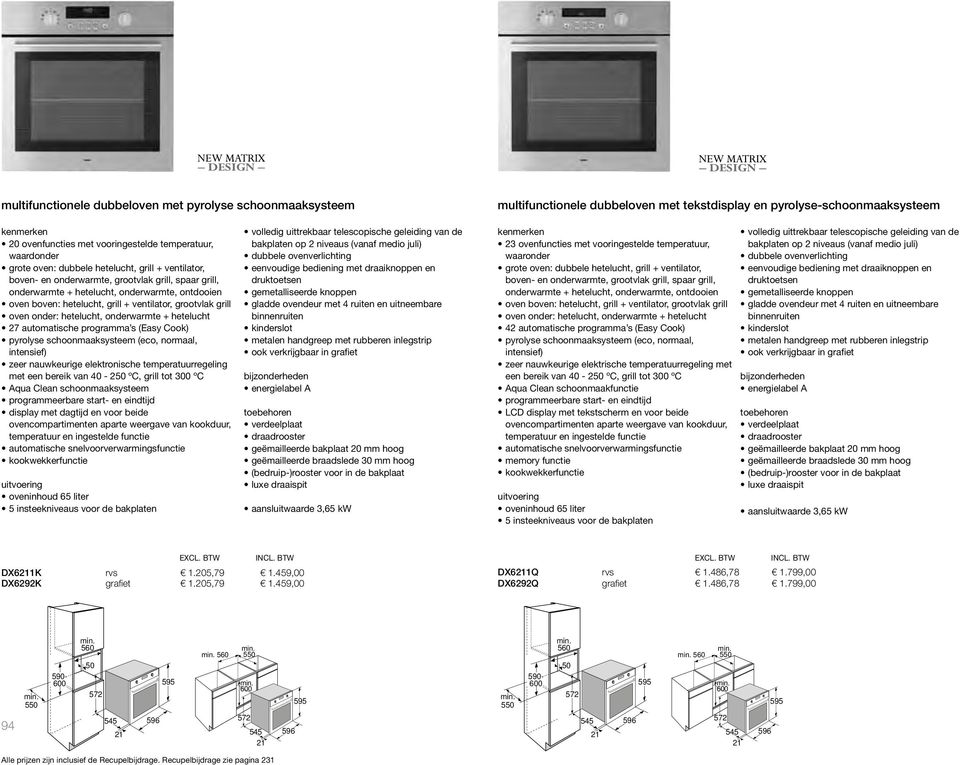 grill oven onder: hetelucht, onderwarmte + hetelucht 27 automatische programma s (Easy Cook) pyrolyse schoonmaaksysteem (eco, normaal, intensief) zeer nauwkeurige elektronische temperatuurregeling