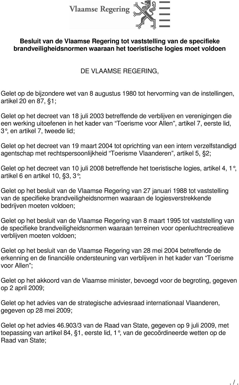 Allen, artikel 7, eerste lid, 3, en artikel 7, tweede lid; Gelet op het decreet van 19 maart 2004 tot oprichting van een intern verzelfstandigd agentschap met rechtspersoonlijkheid Toerisme