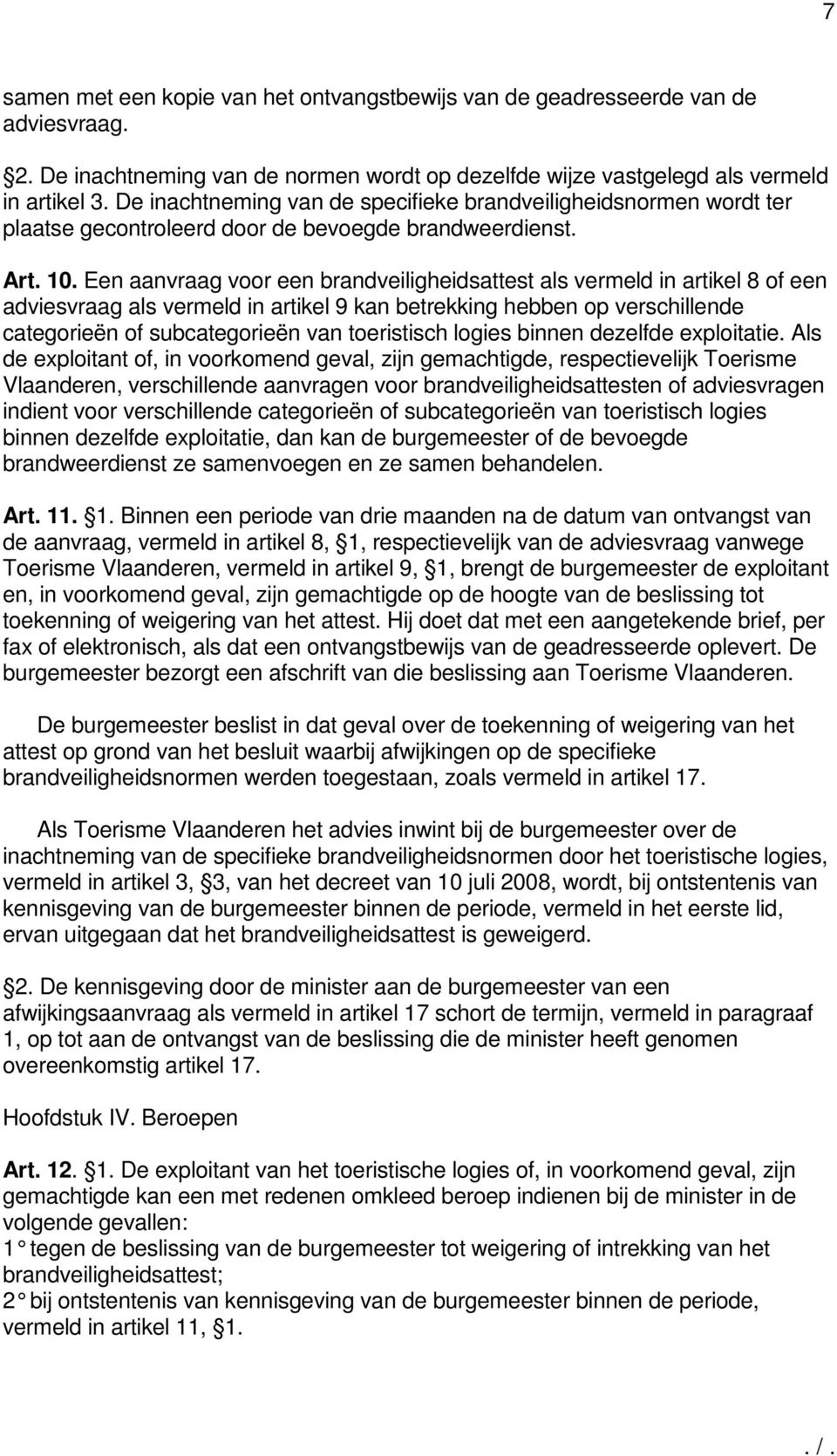 Een aanvraag voor een brandveiligheidsattest als vermeld in artikel 8 of een adviesvraag als vermeld in artikel 9 kan betrekking hebben op verschillende categorieën of subcategorieën van toeristisch